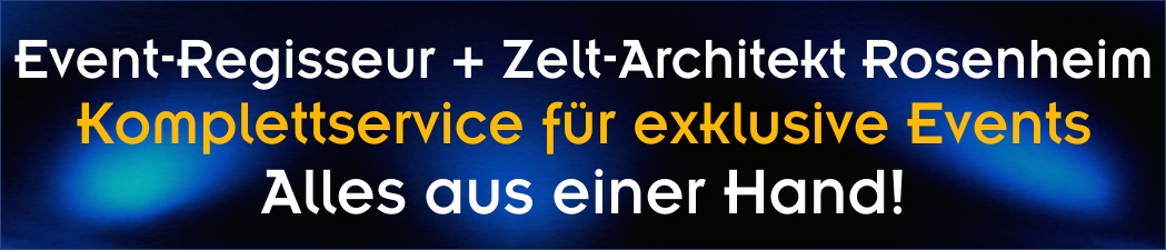 Event-Regisseur + Zelt-Architekt für Events in Rosenheim Eventservice Eventmöbel Zelte Rosenheim